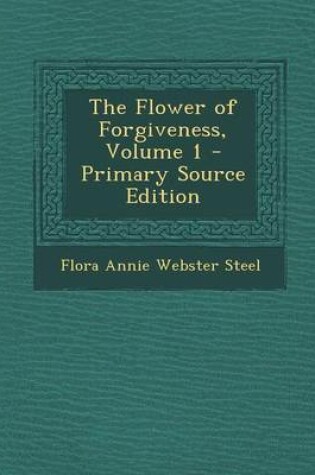 Cover of The Flower of Forgiveness, Volume 1 - Primary Source Edition