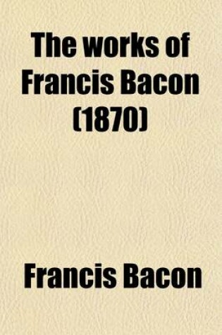 Cover of The Works of Francis Bacon; Translations of the Philosophical Works Volume 5