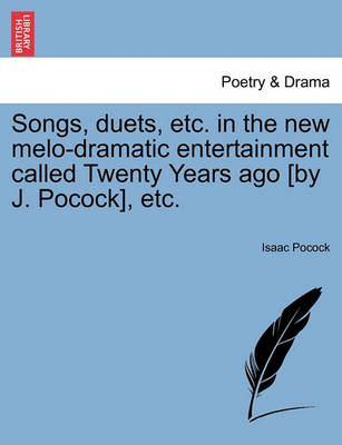 Book cover for Songs, Duets, Etc. in the New Melo-Dramatic Entertainment Called Twenty Years Ago [by J. Pocock], Etc.