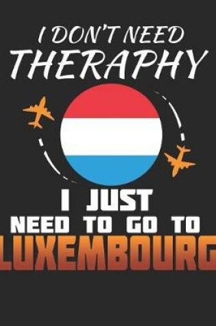 Cover of I Don't Need Therapy I Just Need To Go To Luxembourg