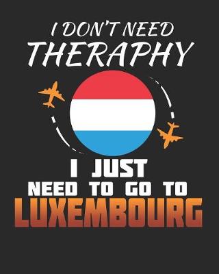 Book cover for I Don't Need Therapy I Just Need To Go To Luxembourg