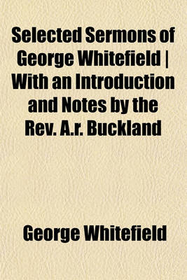 Book cover for Selected Sermons of George Whitefield - With an Introduction and Notes by the REV. A.R. Buckland