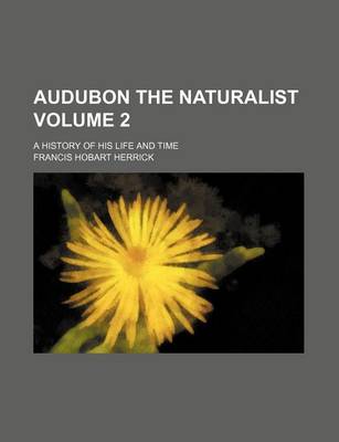 Book cover for Audubon the Naturalist Volume 2; A History of His Life and Time