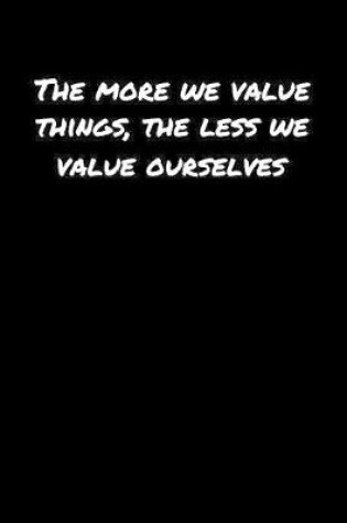 Cover of The More We Value Things The Less We Value Ourselves