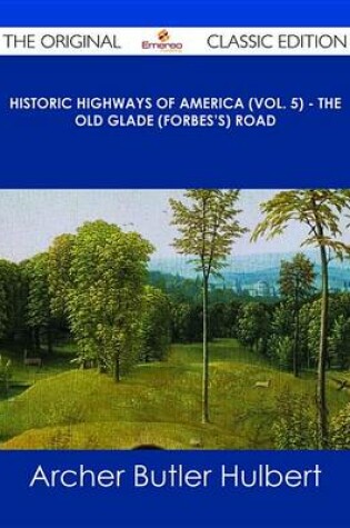 Cover of Historic Highways of America (Vol. 5) - The Old Glade (Forbes's) Road - The Original Classic Edition