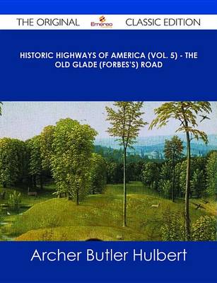 Book cover for Historic Highways of America (Vol. 5) - The Old Glade (Forbes's) Road - The Original Classic Edition