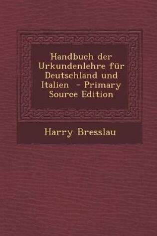 Cover of Handbuch Der Urkundenlehre Fur Deutschland Und Italien - Primary Source Edition