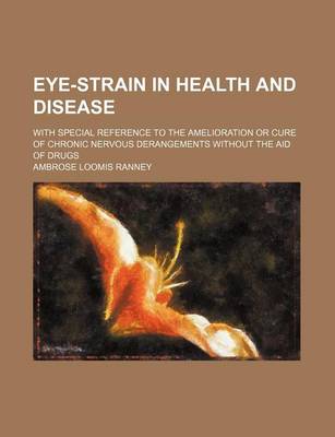 Book cover for Eye-Strain in Health and Disease; With Special Reference to the Amelioration or Cure of Chronic Nervous Derangements Without the Aid of Drugs