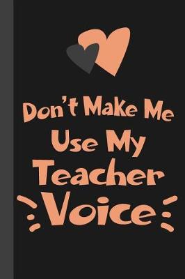 Book cover for Don't Make Me Use My Teacher Voice