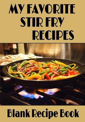 Book cover for My Favorite Stir Fry Recipes - Blank Recipe Book