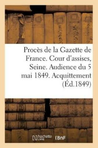 Cover of Procès de la Gazette de France. Cour d'Assises de la Seine. Audience Du 5 Mai 1849. Acquittement