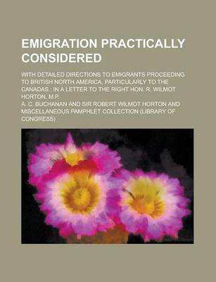 Book cover for Emigration Practically Considered; With Detailed Directions to Emigrants Proceeding to British North America, Particularly to the Canadas