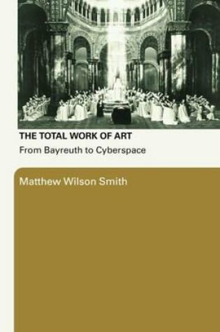 Cover of The Total Work of Art: From Bayreuth to Cyberspace