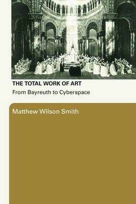 Book cover for The Total Work of Art: From Bayreuth to Cyberspace