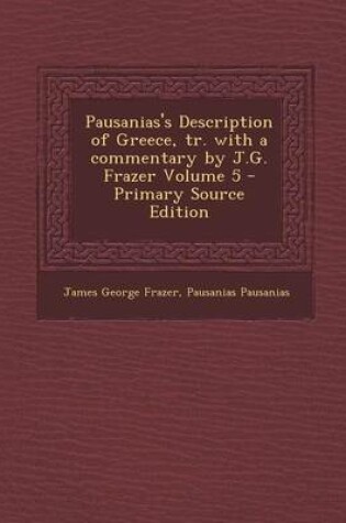 Cover of Pausanias's Description of Greece, Tr. with a Commentary by J.G. Frazer Volume 5 - Primary Source Edition