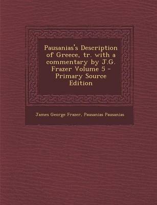 Book cover for Pausanias's Description of Greece, Tr. with a Commentary by J.G. Frazer Volume 5 - Primary Source Edition