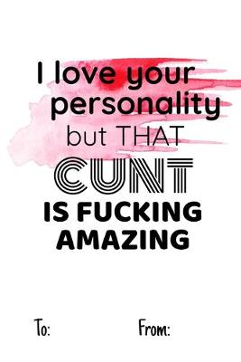 Book cover for I love your personality but that cunt is fucking amazing