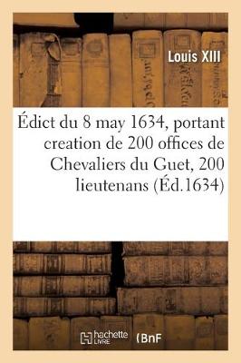 Book cover for Edict Du Roy Du 8 May 1634, Portant Creation de 200 Offices de Chevaliers Du Guet, 200 Lieutenans