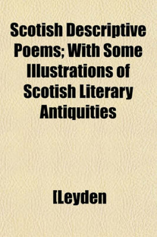 Cover of Scotish Descriptive Poems; With Some Illustrations of Scotish Literary Antiquities