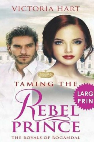 Cover of Taming the Rebel Prince ***Large Print Edition***