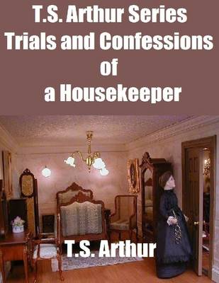 Book cover for T.S. Arthur Series: Trials and Confessions of a Housekeeper