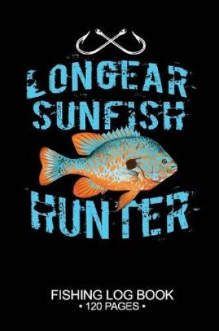 Cover of Longear Sunfish Hunter Fishing Log Book 120 Pages