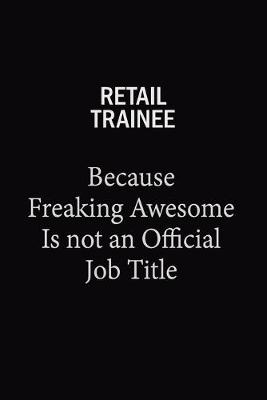 Cover of Retail Trainee Because Freaking Awesome Is Not An Official Job Title