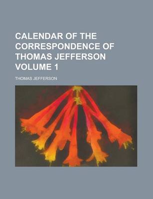 Book cover for Calendar of the Correspondence of Thomas Jefferson Volume 1