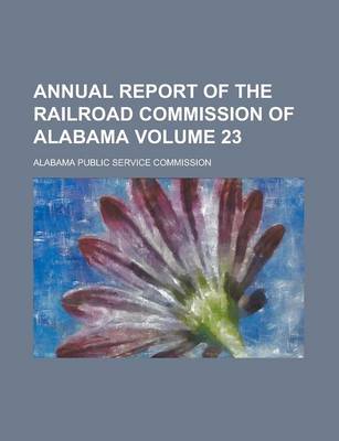 Book cover for Annual Report of the Railroad Commission of Alabama Volume 23