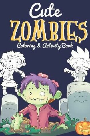 Cover of Cute Zombies - Coloring And Activity Book