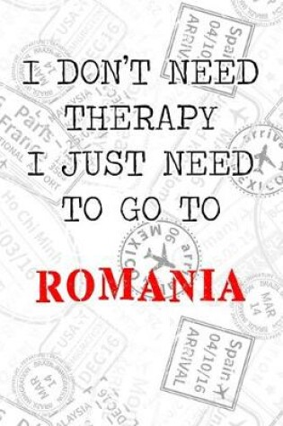 Cover of I Don't Need Therapy I Just Need To Go To Romania