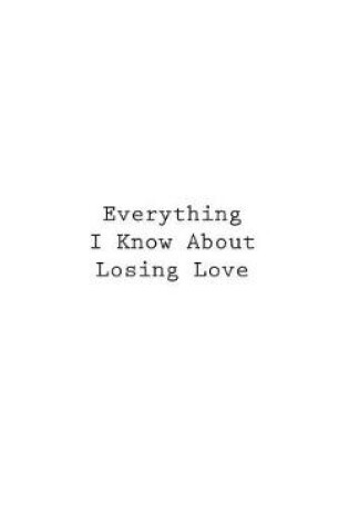 Cover of Everything I Know About Losing Love