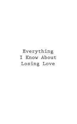 Cover of Everything I Know About Losing Love