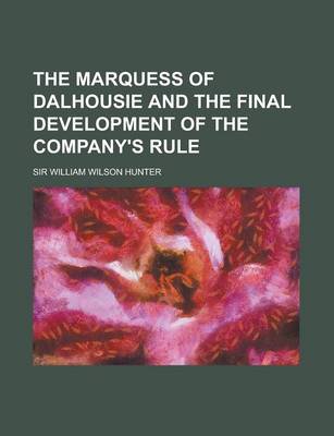 Book cover for The Marquess of Dalhousie and the Final Development of the Company's Rule