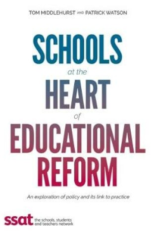 Cover of Schools at the heart of educational reform: an exploration of policy and its link to practice