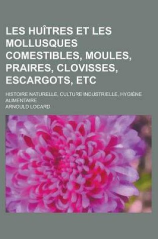 Cover of Les Huitres Et Les Mollusques Comestibles, Moules, Praires, Clovisses, Escargots, Etc; Histoire Naturelle, Culture Industrielle, Hygiene Alimentaire