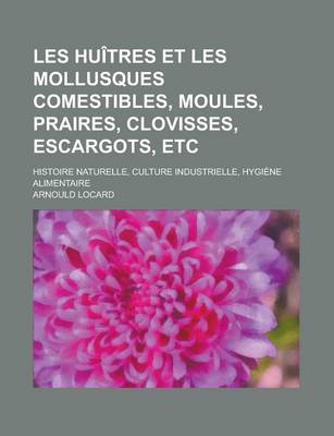 Book cover for Les Huitres Et Les Mollusques Comestibles, Moules, Praires, Clovisses, Escargots, Etc; Histoire Naturelle, Culture Industrielle, Hygiene Alimentaire