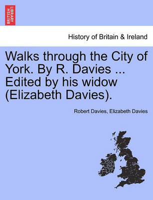 Book cover for Walks Through the City of York. by R. Davies ... Edited by His Widow (Elizabeth Davies).