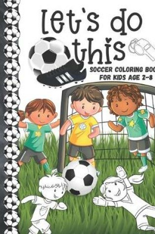 Cover of Let's Do This Soccer Coloring Book For Kids Age 2-8