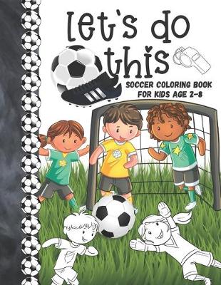 Book cover for Let's Do This Soccer Coloring Book For Kids Age 2-8