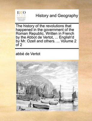 Book cover for The History of the Revolutions That Happened in the Government of the Roman Republic. Written in French by the Abbot de Vertot, ... English'd by Mr. Ozell and Others. ... Volume 2 of 2