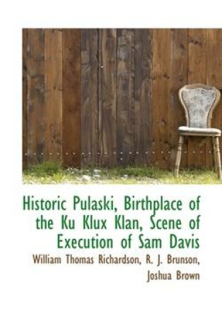 Cover of Historic Pulaski, Birthplace of the Ku Klux Klan, Scene of Execution of Sam Davis