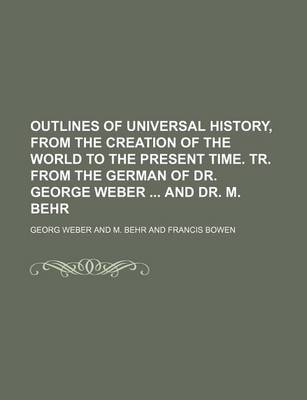 Book cover for Outlines of Universal History, from the Creation of the World to the Present Time. Tr. from the German of Dr. George Weber and Dr. M. Behr