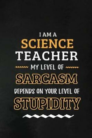 Cover of Science Teacher - My Level of Sarcasm Depends on Your Level