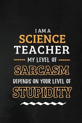 Book cover for Science Teacher - My Level of Sarcasm Depends on Your Level