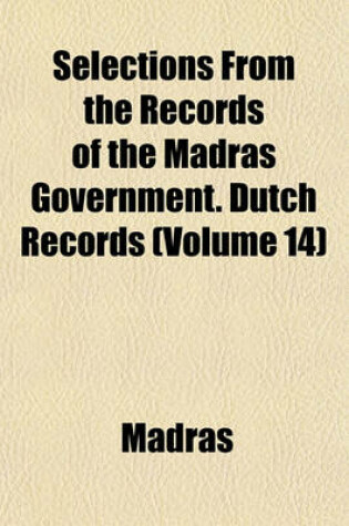 Cover of Selections from the Records of the Madras Government. Dutch Records (Volume 14)