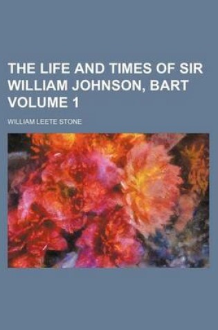 Cover of The Life and Times of Sir William Johnson, Bart Volume 1