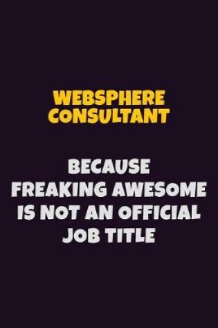 Cover of Websphere Consultant, Because Freaking Awesome Is Not An Official Job Title