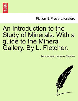 Book cover for An Introduction to the Study of Minerals. with a Guide to the Mineral Gallery. by L. Fletcher.