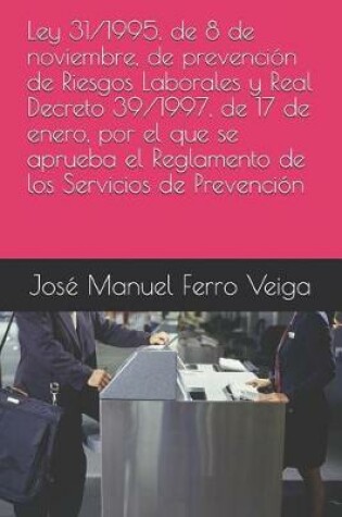 Cover of Ley 31/1995, de 8 de Noviembre, de Prevencion de Riesgos Laborales Y Real Decreto 39/1997, de 17 de Enero, Por El Que Se Aprueba El Reglamento de Los Servicios de Prevencion